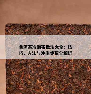 普洱茶冷泡茶做法大全：技巧、方法与冲泡步骤全解析