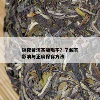 隔夜普洱茶能喝不？了解其影响与正确保存方法