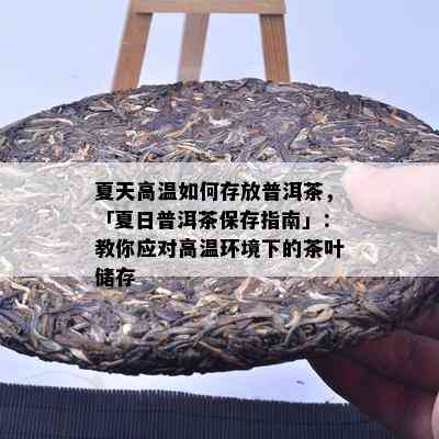 夏天高温如何存放普洱茶，「夏日普洱茶保存指南」：教你应对高温环境下的茶叶储存