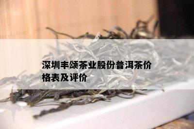 深圳丰颂茶业股份普洱茶价格表及评价