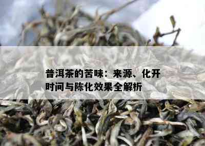 普洱茶的苦味：来源、化开时间与陈化效果全解析