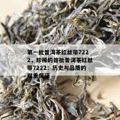 之一批普洱茶红丝带7222，珍稀的首批普洱茶红丝带7222：历史与品质的双重保证