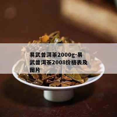 易武普洱茶2000g-易武普洱茶2008价格表及图片