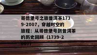 哥德堡号之旅普洱茶1739-2007，穿越时空的旅程：从哥德堡号到普洱茶的历史回顾（1739-2007）