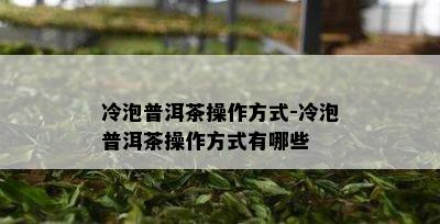 冷泡普洱茶操作方式-冷泡普洱茶操作方式有哪些