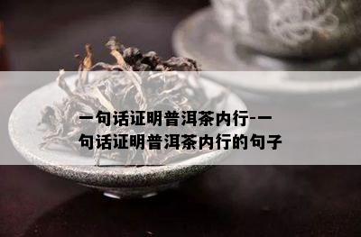 一句话证明普洱茶内行-一句话证明普洱茶内行的句子