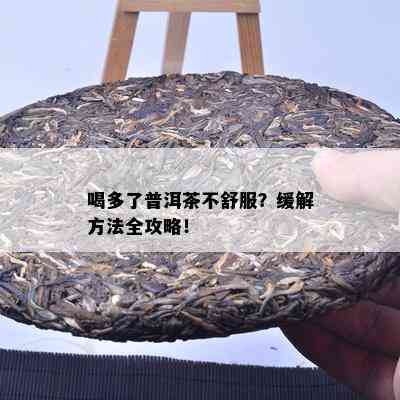 喝多了普洱茶不舒服？缓解方法全攻略！