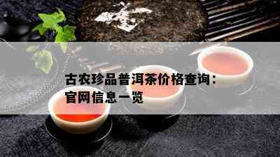 古农珍品普洱茶价格查询：官网信息一览