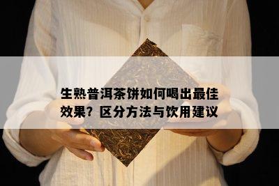 生熟普洱茶饼如何喝出更佳效果？区分方法与饮用建议