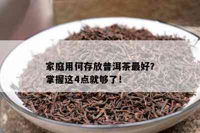 家庭用何存放普洱茶更好？掌握这4点就够了！