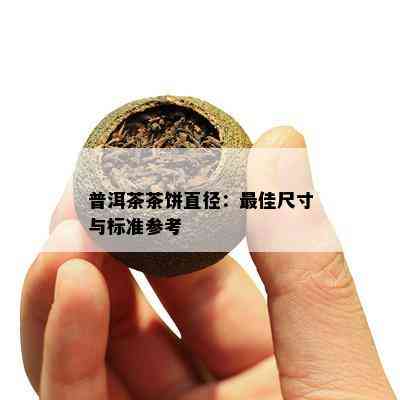 普洱茶茶饼直径：更佳尺寸与标准参考