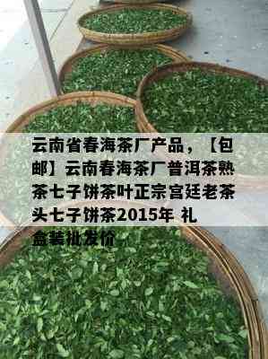 云南省春海茶厂产品，【包邮】云南春海茶厂普洱茶熟茶七子饼茶叶正宗宫廷老茶头七子饼茶2015年 礼盒装批发价