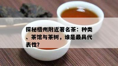 探秘梧州附近著名茶：种类、茶馆与茶树，谁是更具代表性？