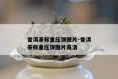 普洱茶称重压饼图片-普洱茶称重压饼图片高清