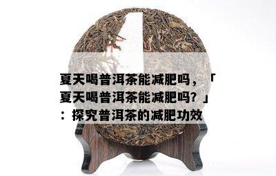 夏天喝普洱茶能减肥吗，「夏天喝普洱茶能减肥吗？」：探究普洱茶的减肥功效