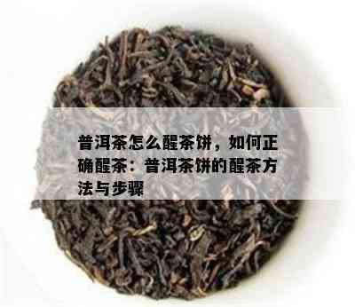 普洱茶怎么醒茶饼，如何正确醒茶：普洱茶饼的醒茶方法与步骤