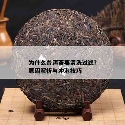 为什么普洱茶要清洗过滤？原因解析与冲泡技巧