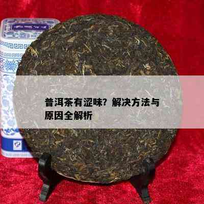 普洱茶有涩味？解决方法与原因全解析