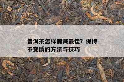 普洱茶怎样储藏更佳？保持不变质的方法与技巧