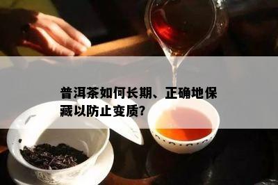 普洱茶如何长期、正确地保藏以防止变质？