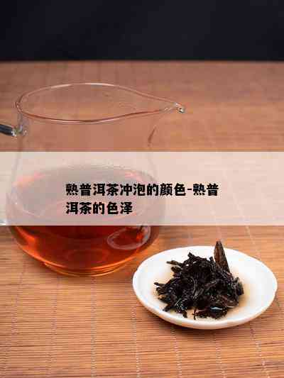 熟普洱茶冲泡的颜色-熟普洱茶的色泽