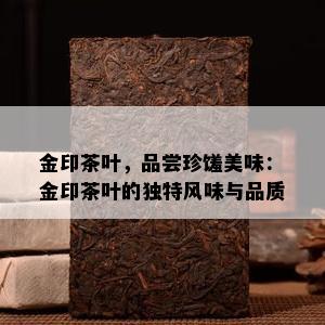 金印茶叶，品尝珍馐美味：金印茶叶的独特风味与品质