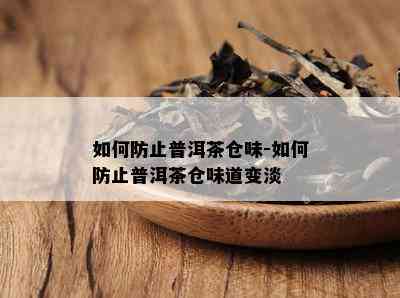 如何防止普洱茶仓味-如何防止普洱茶仓味道变淡