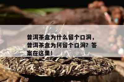 普洱茶盒为什么留个口洞，普洱茶盒为何留个口洞？答案在这里！