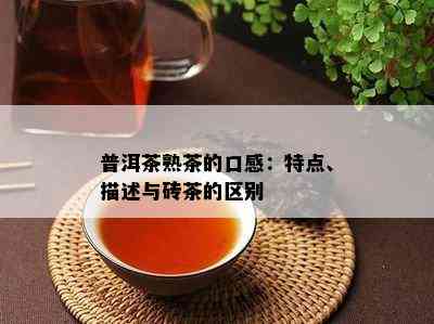 普洱茶熟茶的口感：特点、描述与砖茶的区别