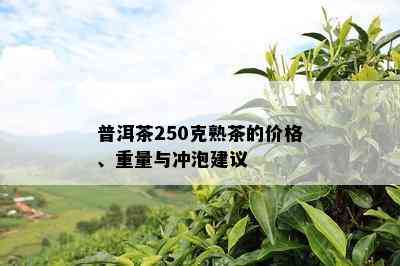 普洱茶250克熟茶的价格、重量与冲泡建议