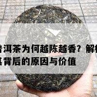 普洱茶为何越陈越香？解析其背后的原因与价值