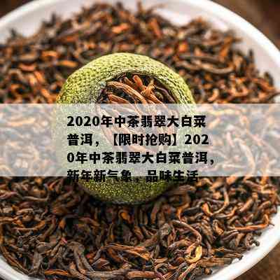 2020年中茶翡翠大白菜普洱，【限时抢购】2020年中茶翡翠大白菜普洱，新年新气象，品味生活