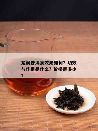 龙润普洱茶效果如何？功效与作用是什么？价格是多少？