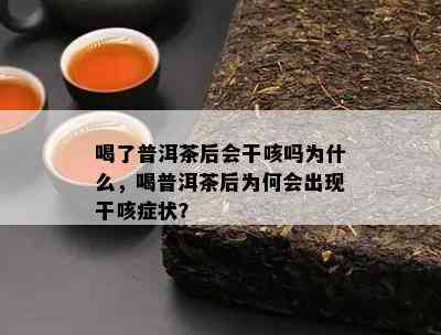 喝了普洱茶后会干咳吗为什么，喝普洱茶后为何会出现干咳症状？