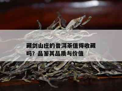 藏剑山庄的普洱茶值得收藏吗？品鉴其品质与价值