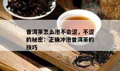 普洱茶怎么泡不会涩，不涩的秘密：正确冲泡普洱茶的技巧