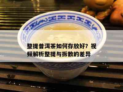 整提普洱茶如何存放好？视频解析整提与拆散的差异