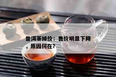 普洱茶掉价：售价明显下降，原因何在？