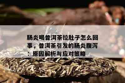 肠炎喝普洱茶拉肚子怎么回事，普洱茶引发的肠炎腹泻：原因解析与应对策略