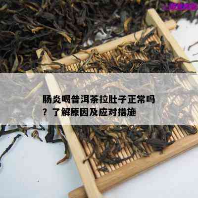 肠炎喝普洱茶拉肚子正常吗？了解原因及应对措施