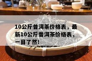 10公斤普洱茶价格表，最新10公斤普洱茶价格表，一目了然！