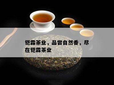 铠霖茶业，品尝自然香，尽在铠霖茶业