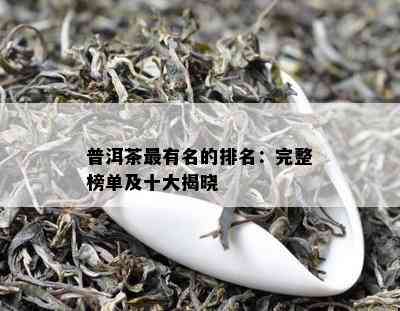 普洱茶最有名的排名：完整榜单及十大揭晓