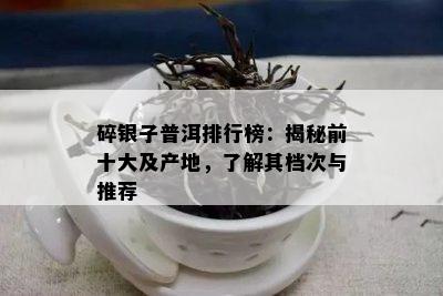 碎银子普洱排行榜：揭秘前十大及产地，了解其档次与推荐