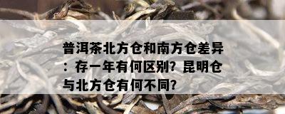 普洱茶北方仓和南方仓差异：存一年有何区别？昆明仓与北方仓有何不同？