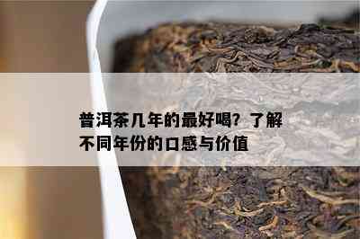 普洱茶几年的更好喝？了解不同年份的口感与价值