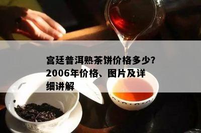 宫廷普洱熟茶饼价格多少？2006年价格、图片及详细讲解