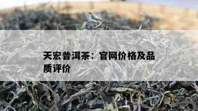 天宏普洱茶：官网价格及品质评价