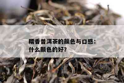 糯香普洱茶的颜色与口感：什么颜色的好？