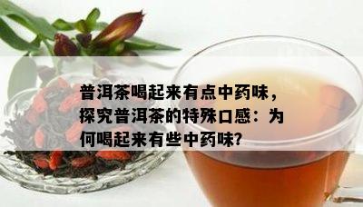 普洱茶喝起来有点中味，探究普洱茶的特殊口感：为何喝起来有些中味？